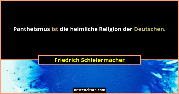 Pantheismus ist die heimliche Religion der Deutschen.... - Friedrich Schleiermacher