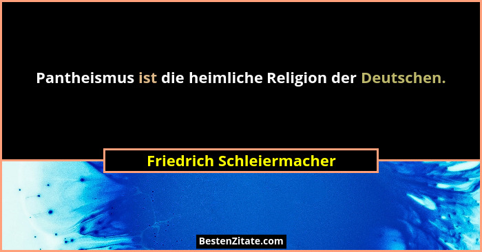 Pantheismus ist die heimliche Religion der Deutschen.... - Friedrich Schleiermacher