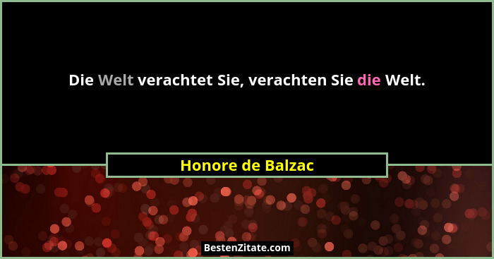Die Welt verachtet Sie, verachten Sie die Welt.... - Honore de Balzac