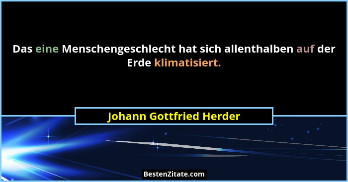 Das eine Menschengeschlecht hat sich allenthalben auf der Erde klimatisiert.... - Johann Gottfried Herder