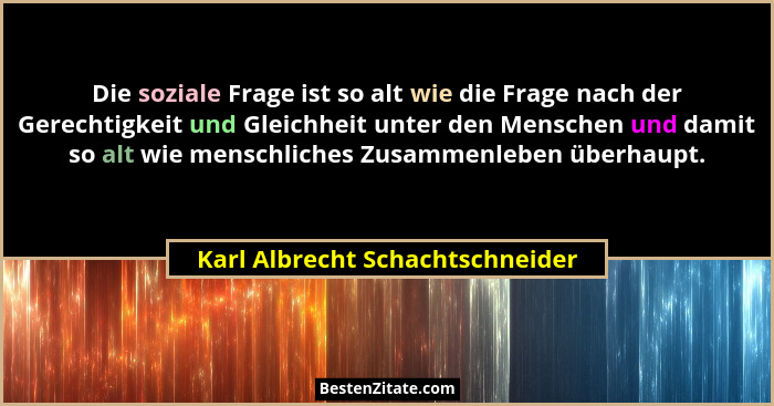 Die soziale Frage ist so alt wie die Frage nach der Gerechtigkeit und Gleichheit unter den Menschen und damit so alt... - Karl Albrecht Schachtschneider