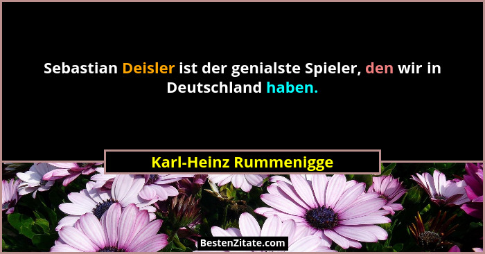 Sebastian Deisler ist der genialste Spieler, den wir in Deutschland haben.... - Karl-Heinz Rummenigge