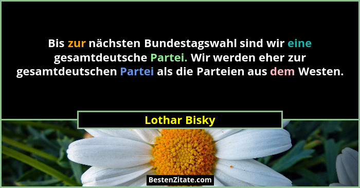 Bis zur nächsten Bundestagswahl sind wir eine gesamtdeutsche Partei. Wir werden eher zur gesamtdeutschen Partei als die Parteien aus de... - Lothar Bisky