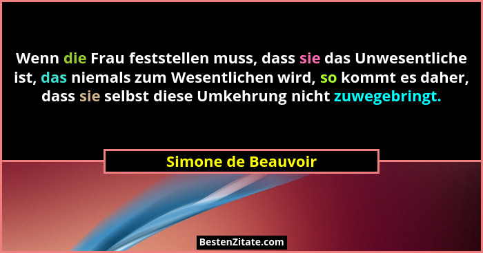 Wenn die Frau feststellen muss, dass sie das Unwesentliche ist, das niemals zum Wesentlichen wird, so kommt es daher, dass sie se... - Simone de Beauvoir