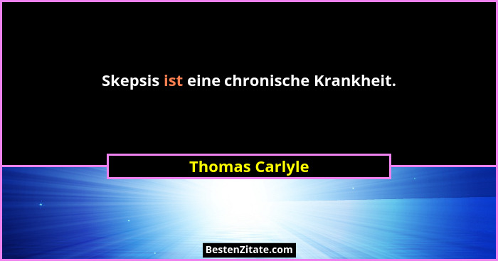 Skepsis ist eine chronische Krankheit.... - Thomas Carlyle