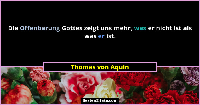 Die Offenbarung Gottes zeigt uns mehr, was er nicht ist als was er ist.... - Thomas von Aquin