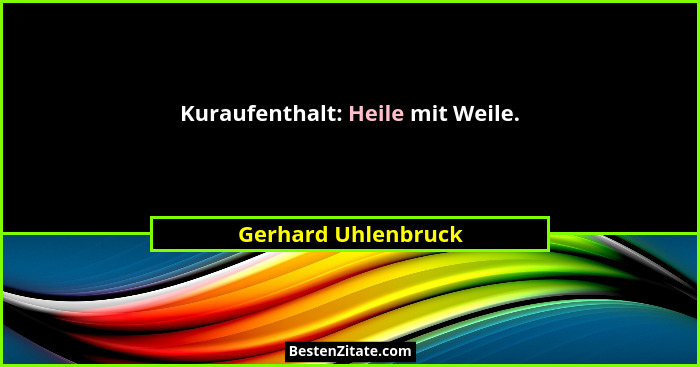 Kuraufenthalt: Heile mit Weile.... - Gerhard Uhlenbruck