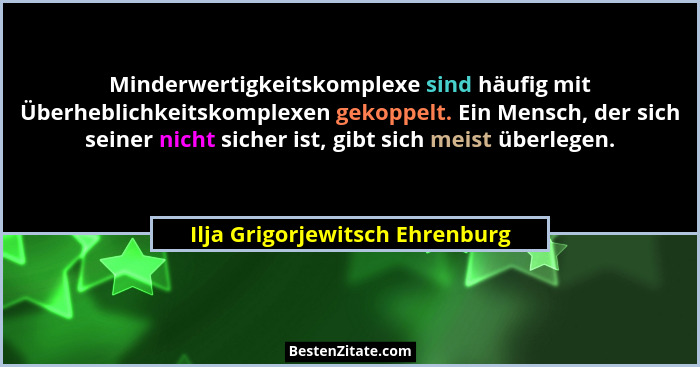 Minderwertigkeitskomplexe sind häufig mit Überheblichkeitskomplexen gekoppelt. Ein Mensch, der sich seiner nicht siche... - Ilja Grigorjewitsch Ehrenburg