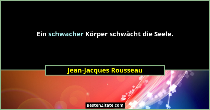 Ein schwacher Körper schwächt die Seele.... - Jean-Jacques Rousseau