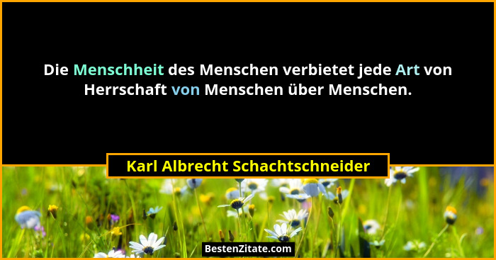 Die Menschheit des Menschen verbietet jede Art von Herrschaft von Menschen über Menschen.... - Karl Albrecht Schachtschneider