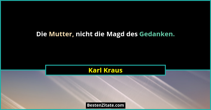 Die Mutter, nicht die Magd des Gedanken.... - Karl Kraus