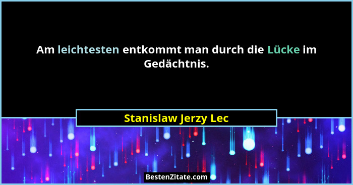 Am leichtesten entkommt man durch die Lücke im Gedächtnis.... - Stanislaw Jerzy Lec