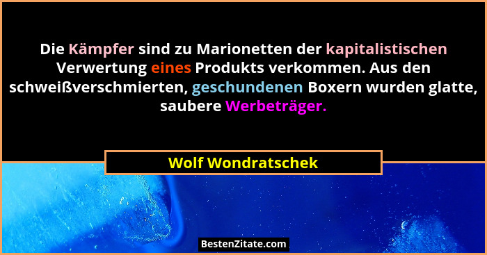 Die Kämpfer sind zu Marionetten der kapitalistischen Verwertung eines Produkts verkommen. Aus den schweißverschmierten, geschunden... - Wolf Wondratschek