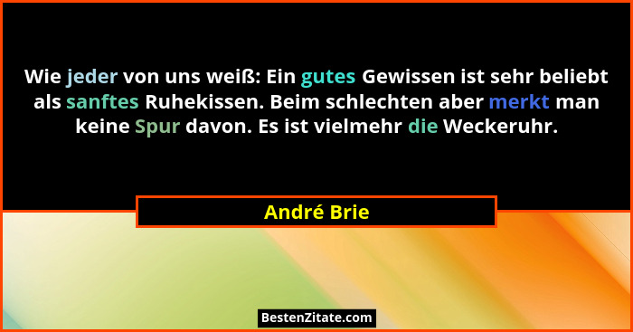 Wie jeder von uns weiß: Ein gutes Gewissen ist sehr beliebt als sanftes Ruhekissen. Beim schlechten aber merkt man keine Spur davon. Es i... - André Brie