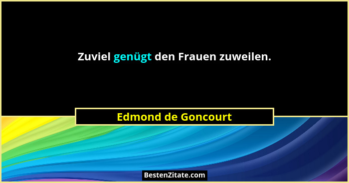 Zuviel genügt den Frauen zuweilen.... - Edmond de Goncourt