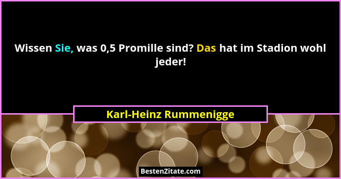 Wissen Sie, was 0,5 Promille sind? Das hat im Stadion wohl jeder!... - Karl-Heinz Rummenigge