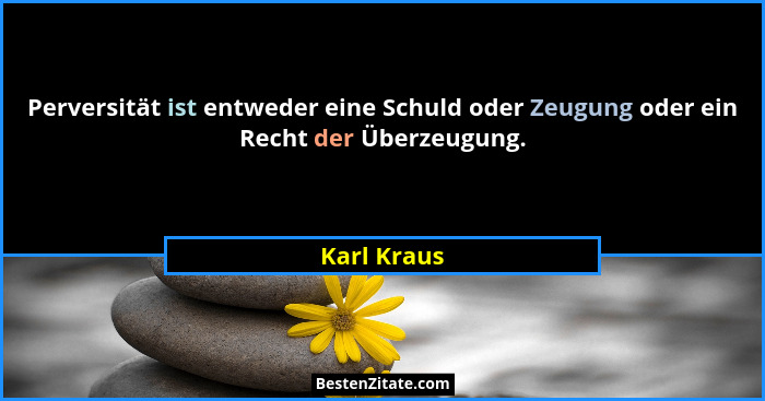 Perversität ist entweder eine Schuld oder Zeugung oder ein Recht der Überzeugung.... - Karl Kraus