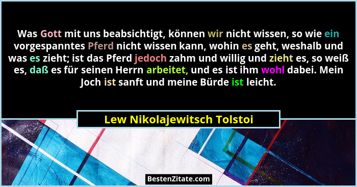 Was Gott mit uns beabsichtigt, können wir nicht wissen, so wie ein vorgespanntes Pferd nicht wissen kann, wohin es geht,... - Lew Nikolajewitsch Tolstoi