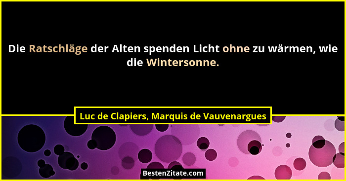 Die Ratschläge der Alten spenden Licht ohne zu wärmen, wie die Wintersonne.... - Luc de Clapiers, Marquis de Vauvenargues