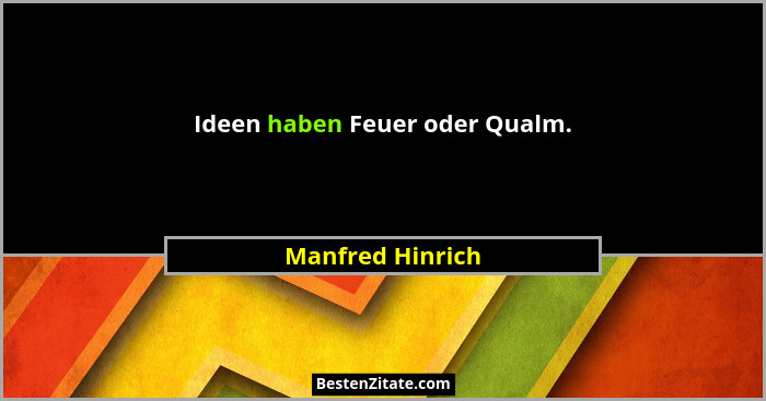 Ideen haben Feuer oder Qualm.... - Manfred Hinrich
