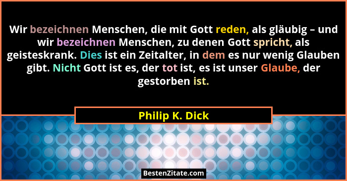 Wir bezeichnen Menschen, die mit Gott reden, als gläubig – und wir bezeichnen Menschen, zu denen Gott spricht, als geisteskrank. Dies... - Philip K. Dick