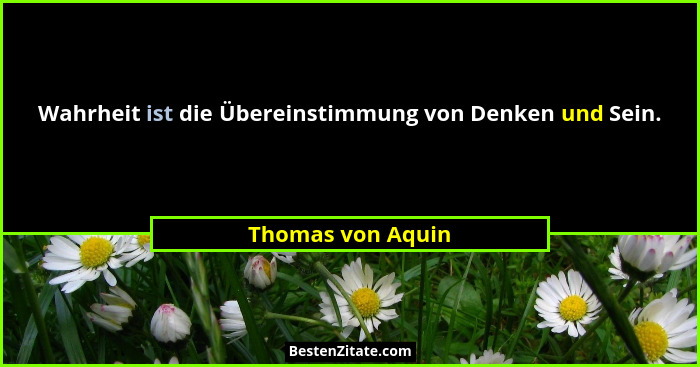 Wahrheit ist die Übereinstimmung von Denken und Sein.... - Thomas von Aquin