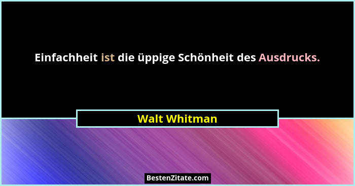 Einfachheit ist die üppige Schönheit des Ausdrucks.... - Walt Whitman