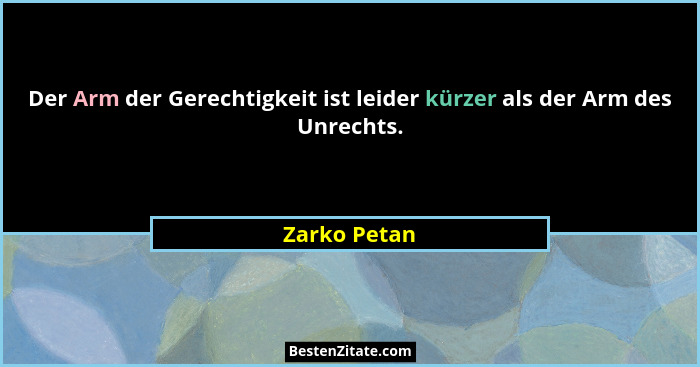 Der Arm der Gerechtigkeit ist leider kürzer als der Arm des Unrechts.... - Zarko Petan