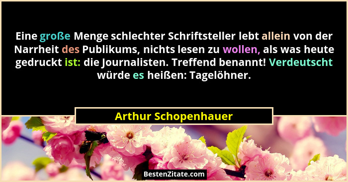 Eine große Menge schlechter Schriftsteller lebt allein von der Narrheit des Publikums, nichts lesen zu wollen, als was heute ged... - Arthur Schopenhauer