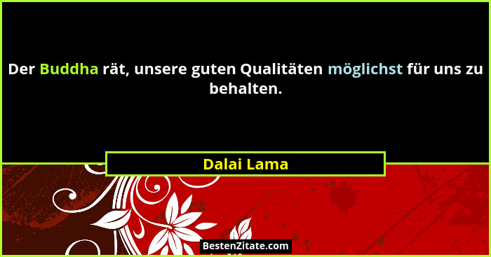 Der Buddha rät, unsere guten Qualitäten möglichst für uns zu behalten.... - Dalai Lama
