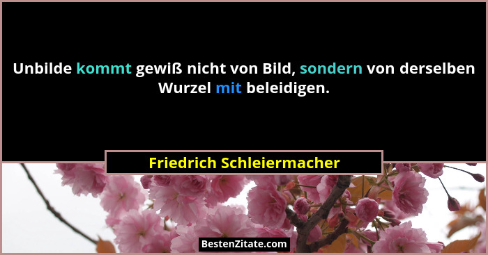 Unbilde kommt gewiß nicht von Bild, sondern von derselben Wurzel mit beleidigen.... - Friedrich Schleiermacher