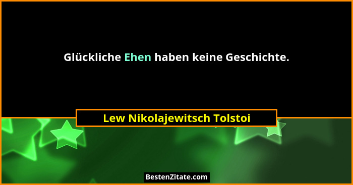 Glückliche Ehen haben keine Geschichte.... - Lew Nikolajewitsch Tolstoi