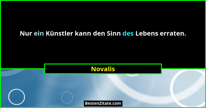 Nur ein Künstler kann den Sinn des Lebens erraten.... - Novalis