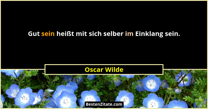 Gut sein heißt mit sich selber im Einklang sein.... - Oscar Wilde