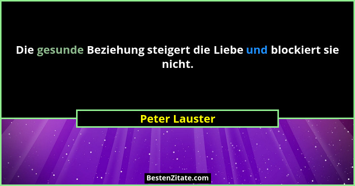 Die gesunde Beziehung steigert die Liebe und blockiert sie nicht.... - Peter Lauster
