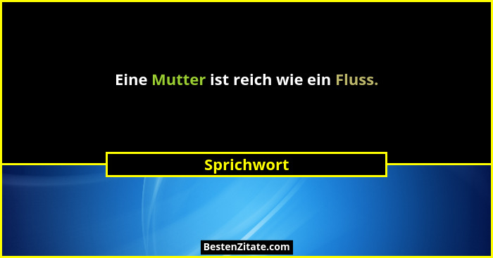 Eine Mutter ist reich wie ein Fluss.... - Sprichwort