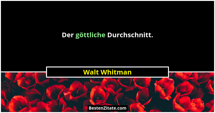 Der göttliche Durchschnitt.... - Walt Whitman