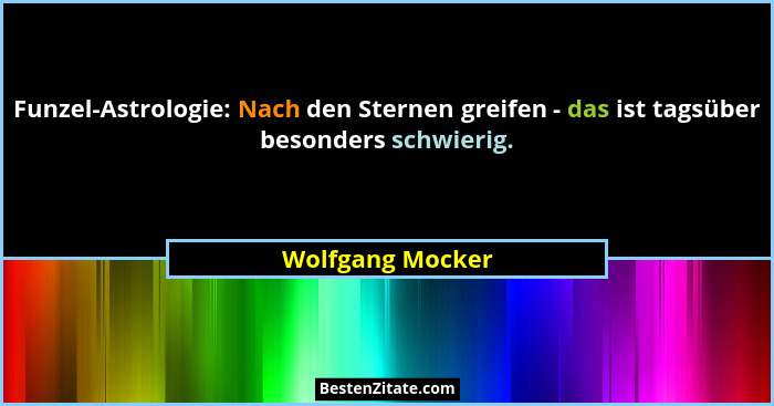Funzel-Astrologie: Nach den Sternen greifen - das ist tagsüber besonders schwierig.... - Wolfgang Mocker