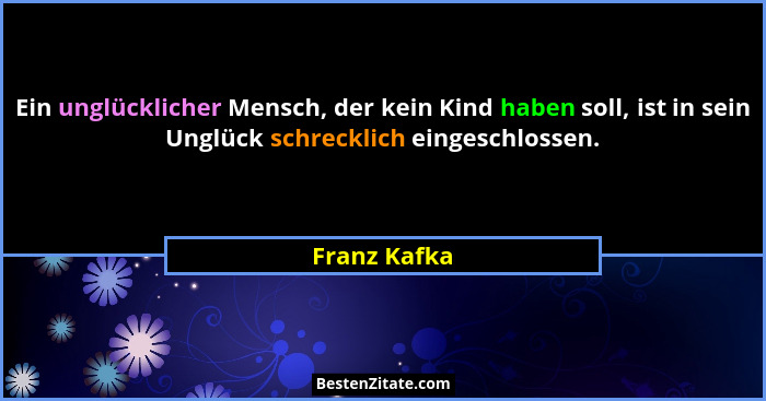 Ein unglücklicher Mensch, der kein Kind haben soll, ist in sein Unglück schrecklich eingeschlossen.... - Franz Kafka