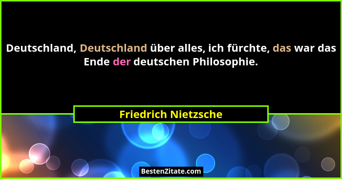 Deutschland, Deutschland über alles, ich fürchte, das war das Ende der deutschen Philosophie.... - Friedrich Nietzsche
