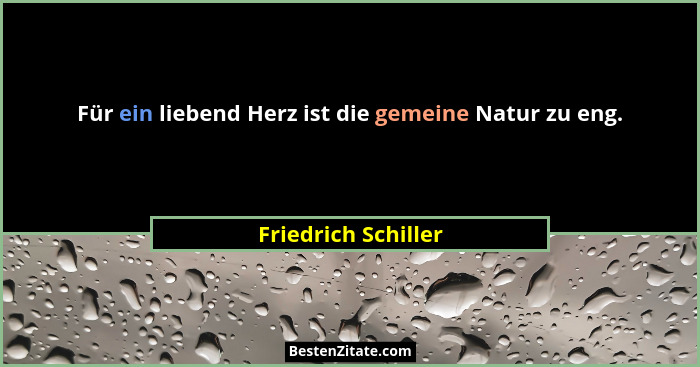 Für ein liebend Herz ist die gemeine Natur zu eng.... - Friedrich Schiller
