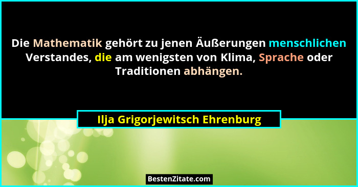Die Mathematik gehört zu jenen Äußerungen menschlichen Verstandes, die am wenigsten von Klima, Sprache oder Traditione... - Ilja Grigorjewitsch Ehrenburg