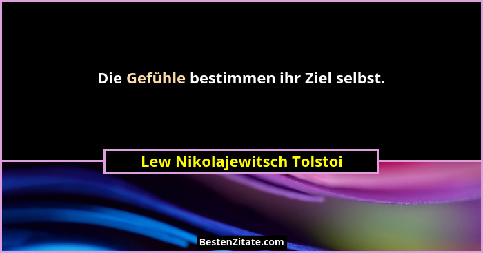 Die Gefühle bestimmen ihr Ziel selbst.... - Lew Nikolajewitsch Tolstoi