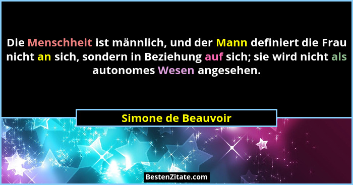 Die Menschheit ist männlich, und der Mann definiert die Frau nicht an sich, sondern in Beziehung auf sich; sie wird nicht als aut... - Simone de Beauvoir