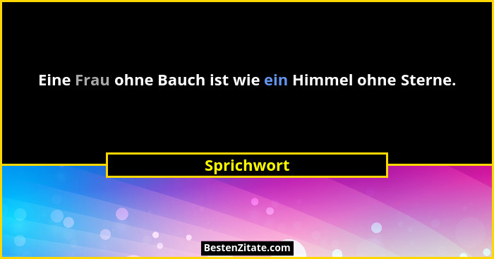 Eine Frau ohne Bauch ist wie ein Himmel ohne Sterne.... - Sprichwort