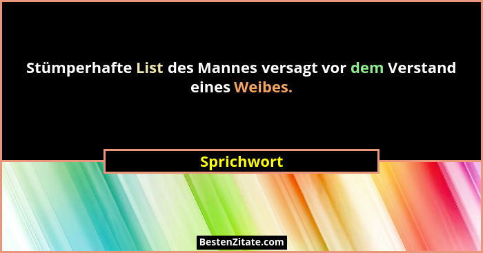 Stümperhafte List des Mannes versagt vor dem Verstand eines Weibes.... - Sprichwort