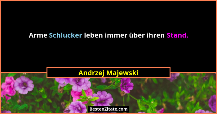 Arme Schlucker leben immer über ihren Stand.... - Andrzej Majewski