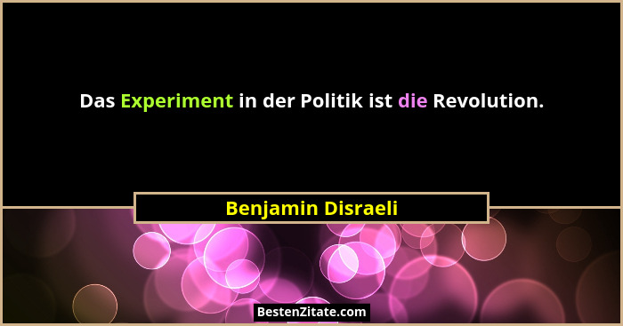 Das Experiment in der Politik ist die Revolution.... - Benjamin Disraeli