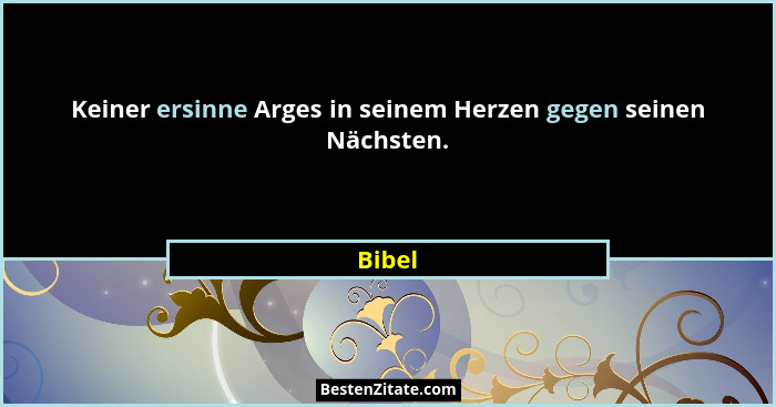 Keiner ersinne Arges in seinem Herzen gegen seinen Nächsten.... - Bibel