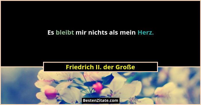 Es bleibt mir nichts als mein Herz.... - Friedrich II. der Große